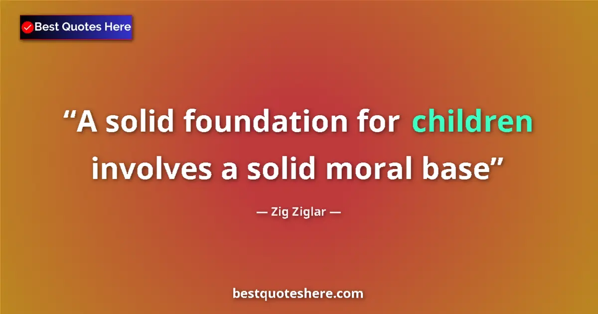 Quote by Zig Ziglar: A solid foundation for children involves a solid m