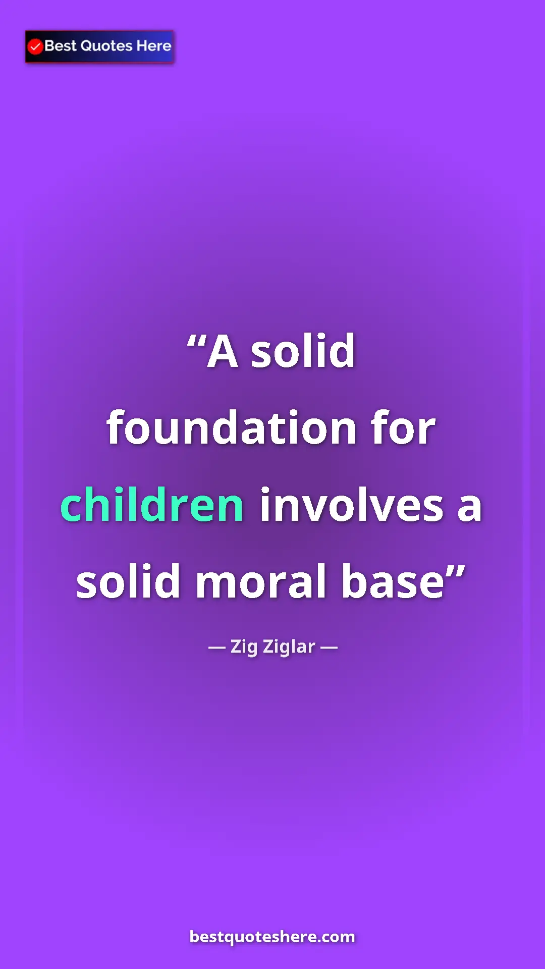 Pinterest quote poster by Zig Ziglar: "A solid foundation for children involves a solid moral base"