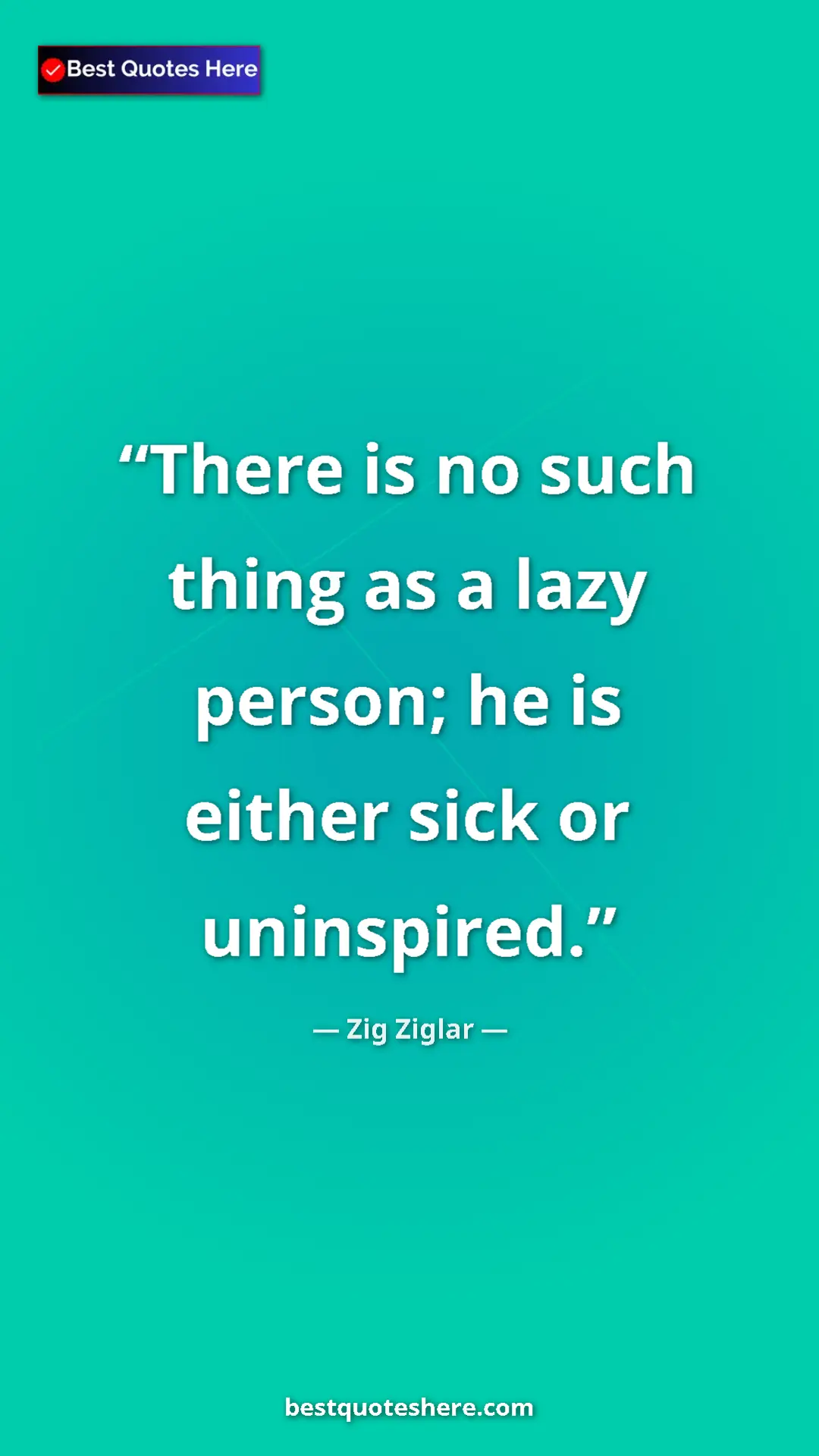 Pinterest quote poster by Zig Ziglar: "There is no such thing as a lazy person; he is either sick..."