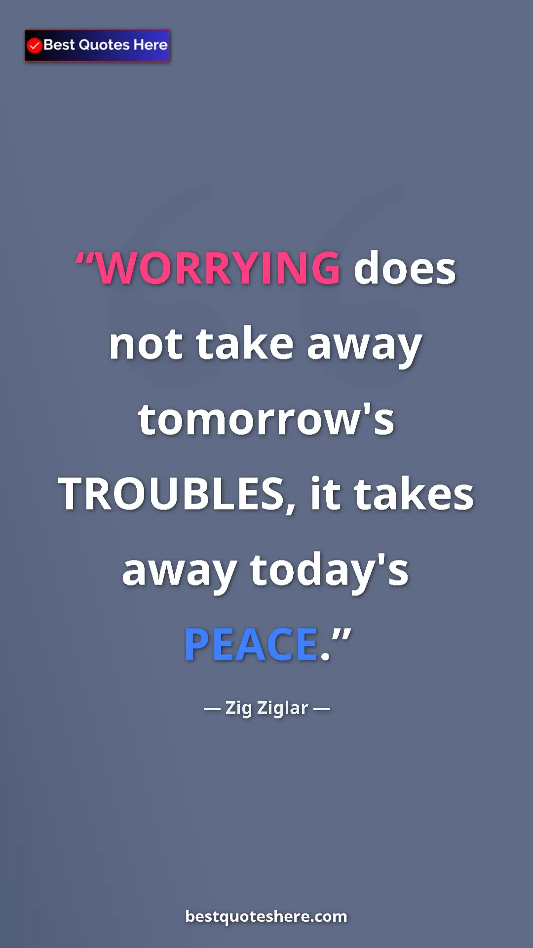 Pinterest quote poster by Zig Ziglar: "WORRYING does not take away tomorrow's TROUBLES, it takes..."