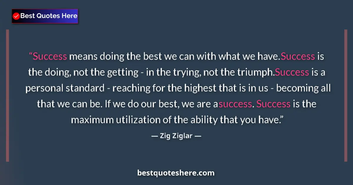 Quote by Zig Ziglar: Success means doing the best we can with what we have. Success is the doing, not the getting - in th...