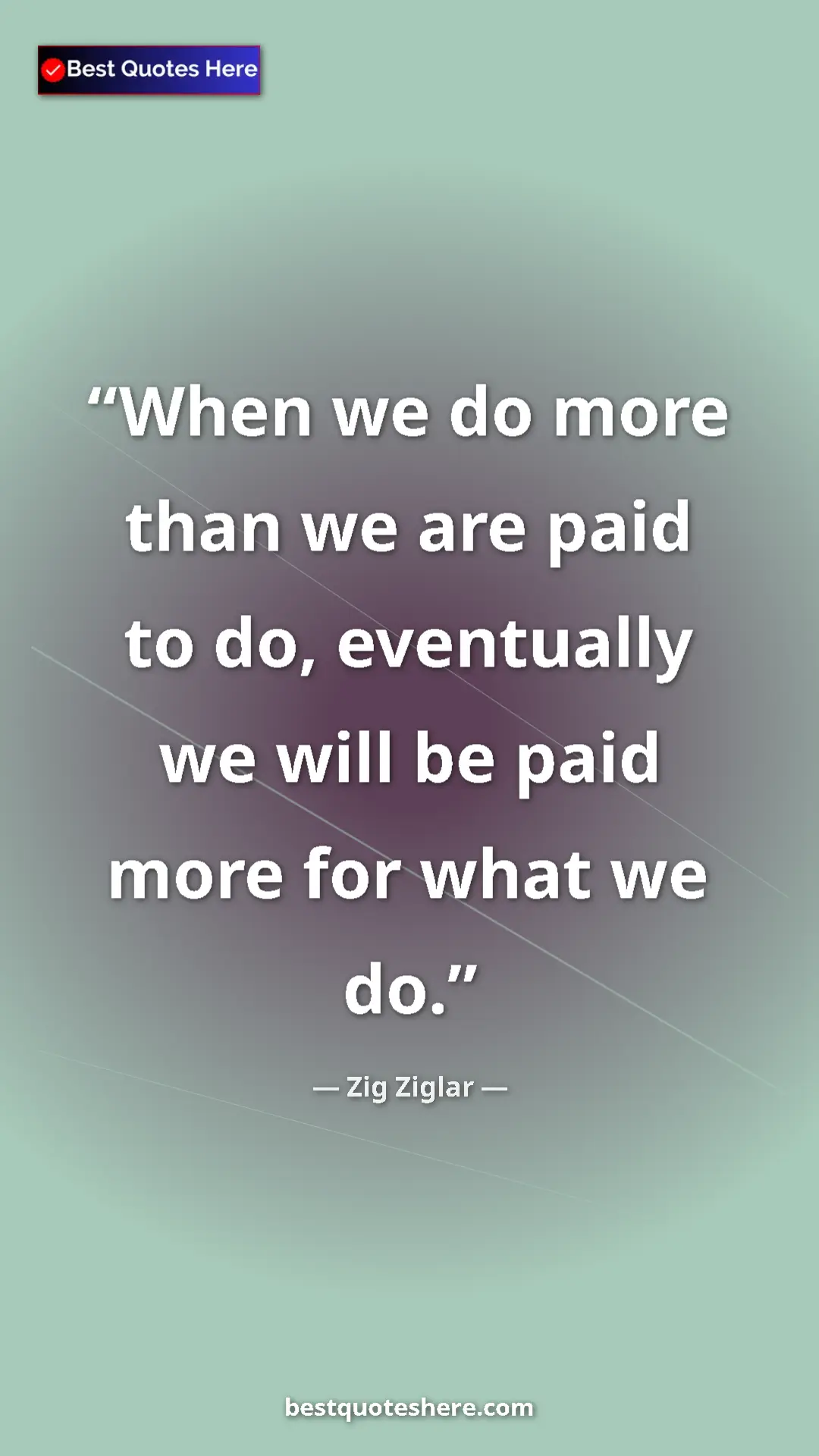 Pinterest quote poster by Zig Ziglar: "When we do more than we are paid to do, eventually we will..."