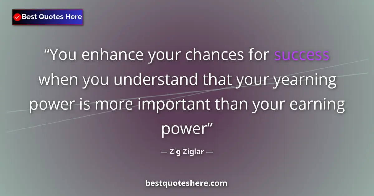 Quote by Zig Ziglar: You enhance your chances for success when you unde
