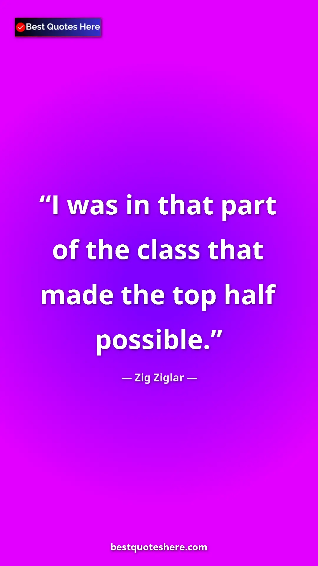 Pinterest quote poster by Zig Ziglar: "I was in that part of the class that made the top half..."