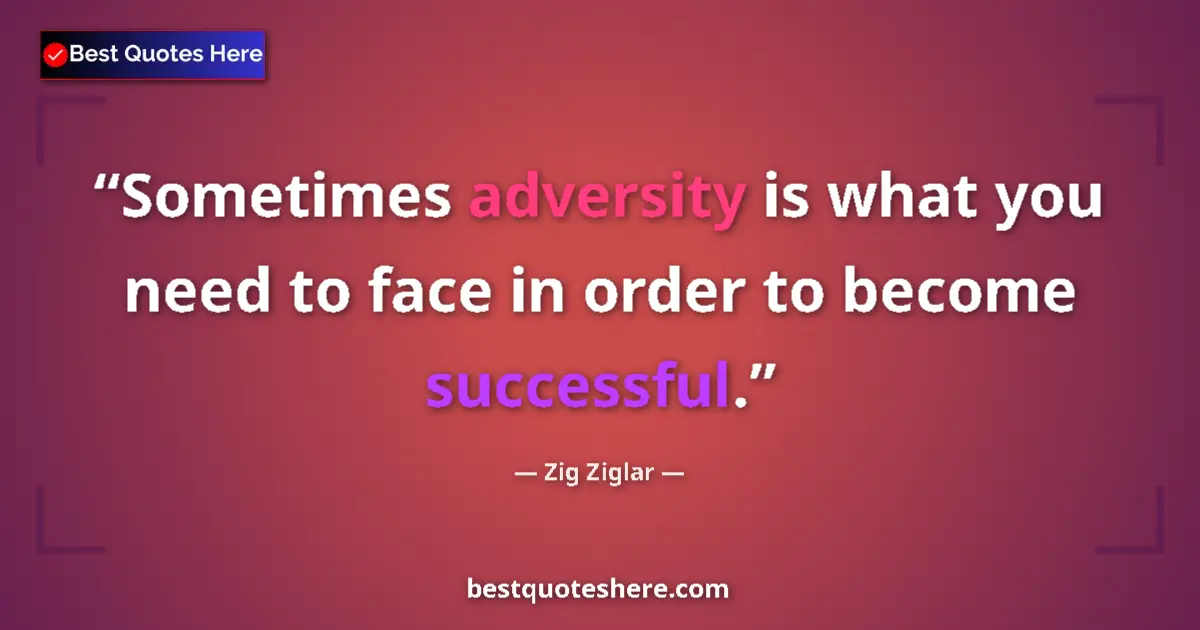 Quote by Zig Ziglar: Sometimes adversity is what you need to face in or