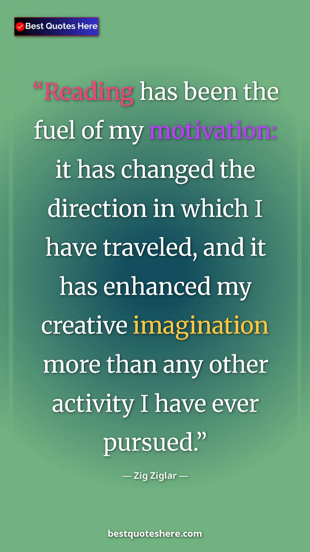 Pinterest quote poster by Zig Ziglar: "Reading has been the fuel of my motivation: it has changed..."