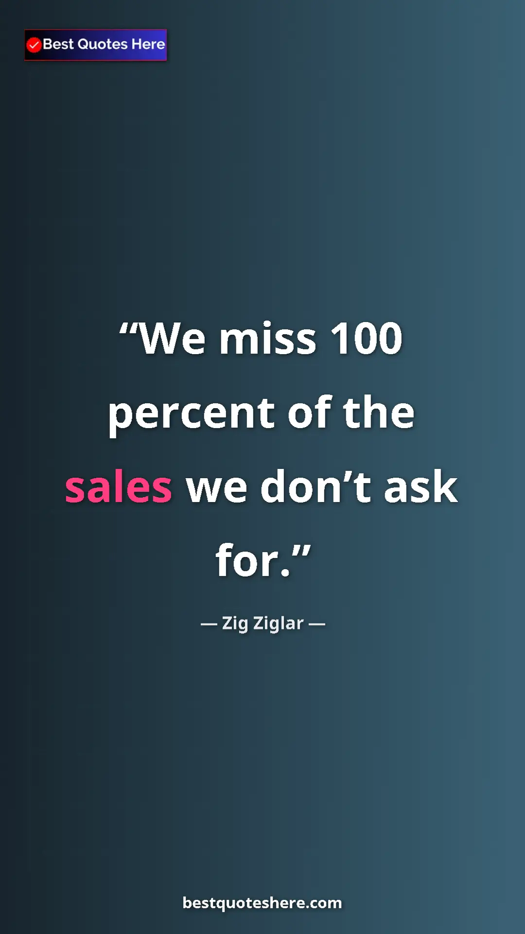 Pinterest quote poster by Zig Ziglar: "We miss 100 percent of the sales we don’t ask for."