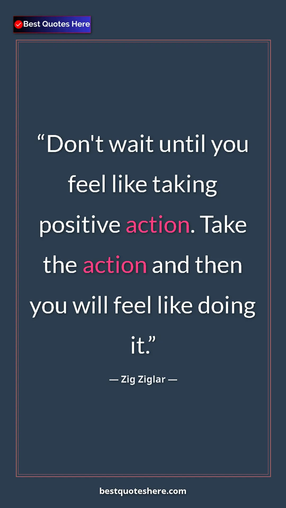 Pinterest quote poster by Zig Ziglar: "Don't wait until you feel like taking positive action. Take..."