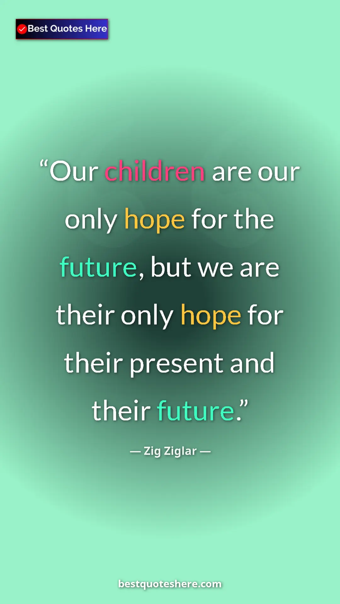 Pinterest quote poster by Zig Ziglar: "Our children are our only hope for the future, but we are..."