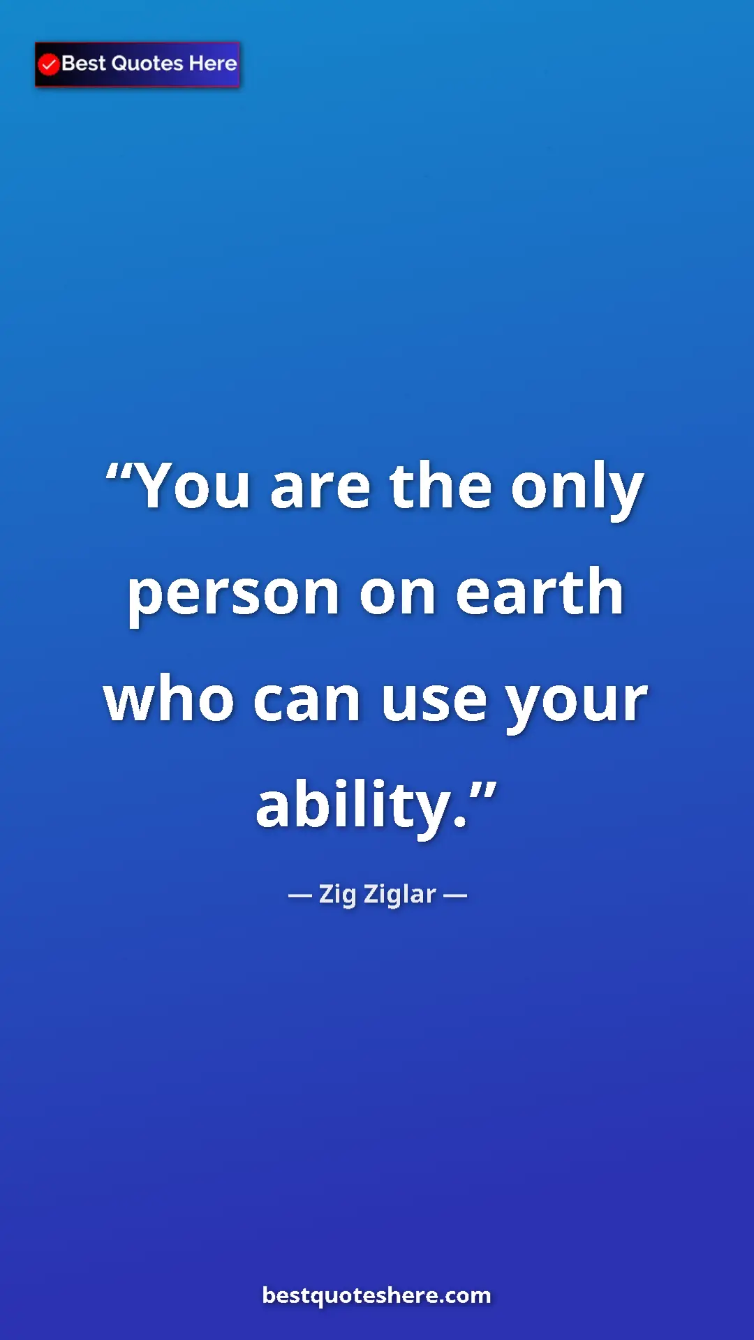Pinterest quote poster by Zig Ziglar: "You are the only person on earth who can use your ability."