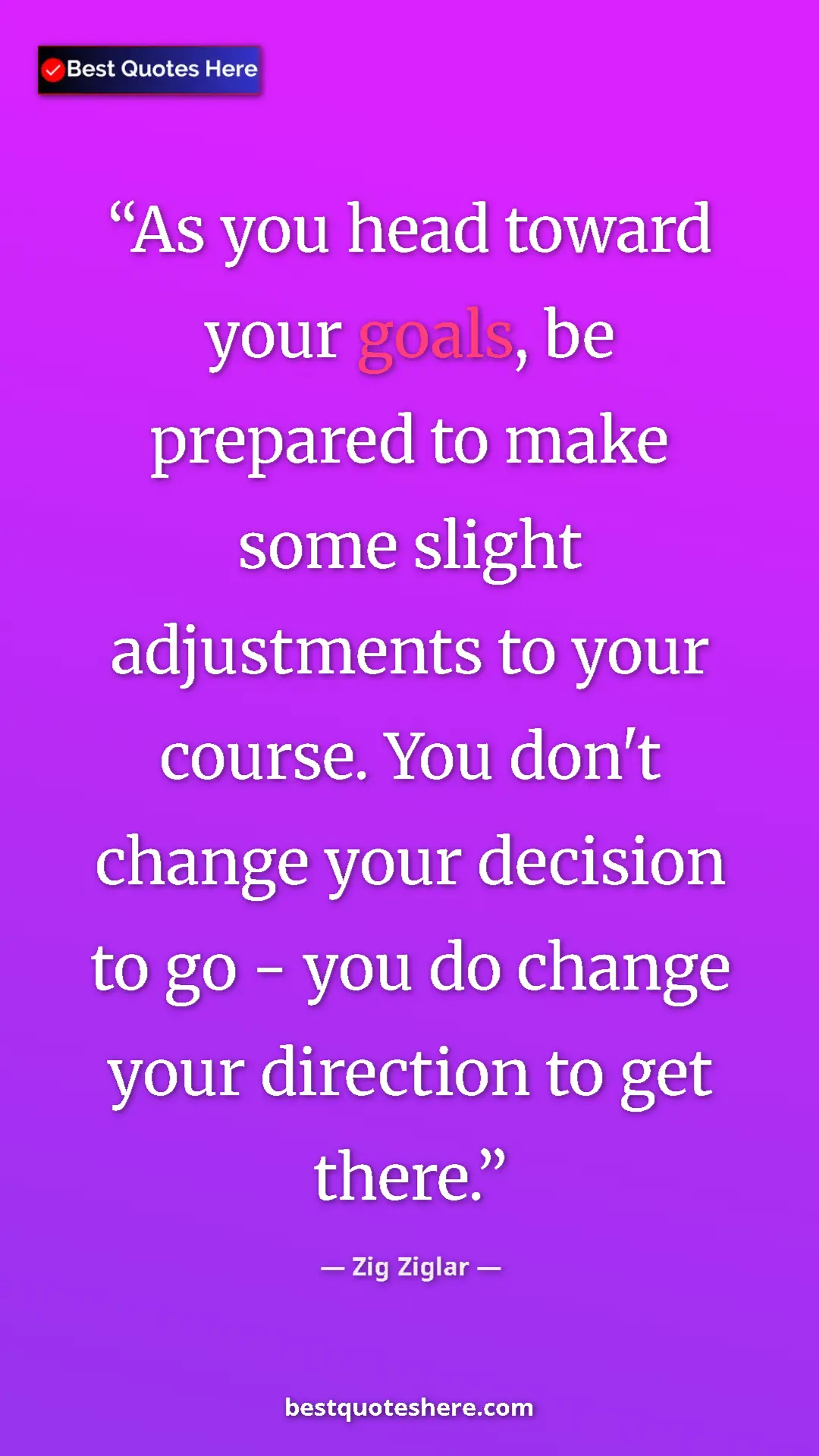 Pinterest quote poster by Zig Ziglar: "As you head toward your goals, be prepared to make some..."