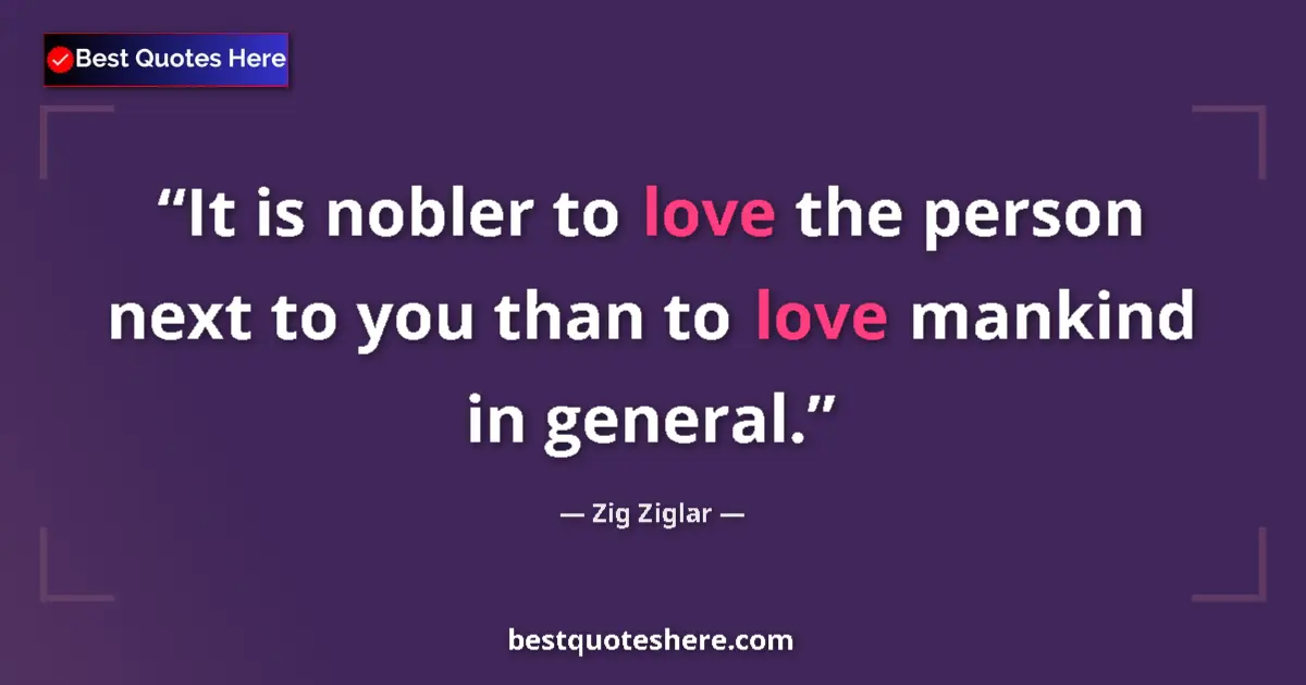 Quote by Zig Ziglar: It is nobler to love the person next to you than t