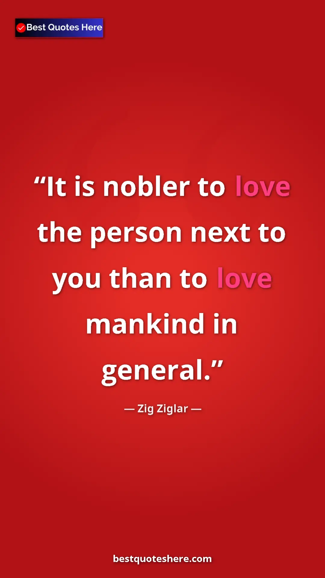 Pinterest quote poster by Zig Ziglar: "It is nobler to love the person next to you than to love..."