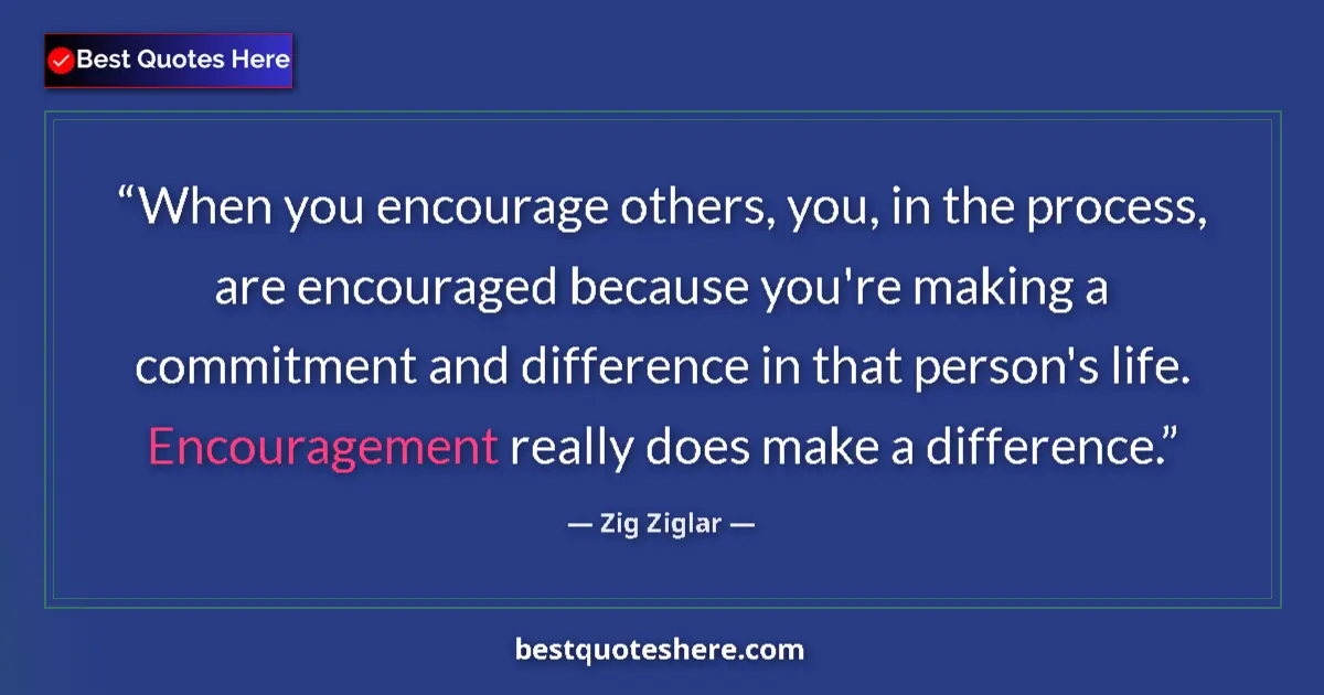 Quote by Zig Ziglar: When you encourage others, you, in the process, are encouraged because you're making a commitment an...