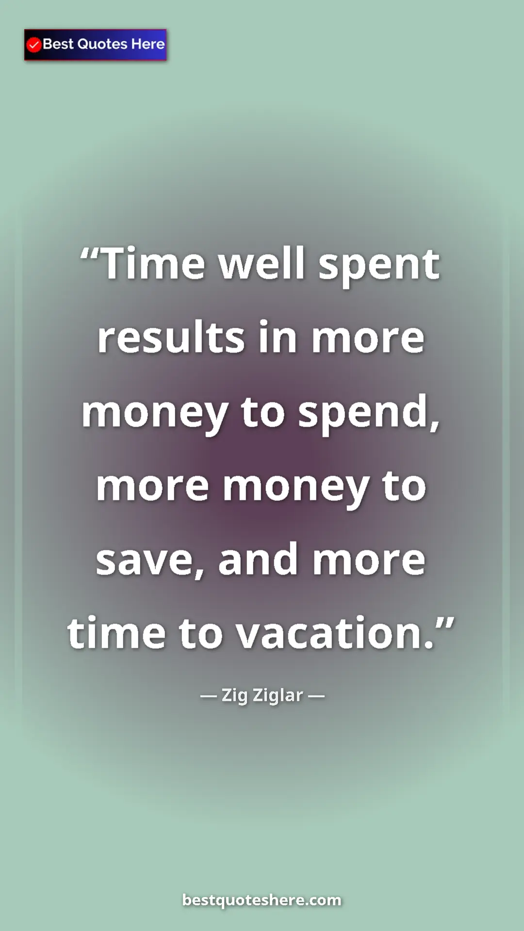 Pinterest quote poster by Zig Ziglar: "Time well spent results in more money to spend, more money t"