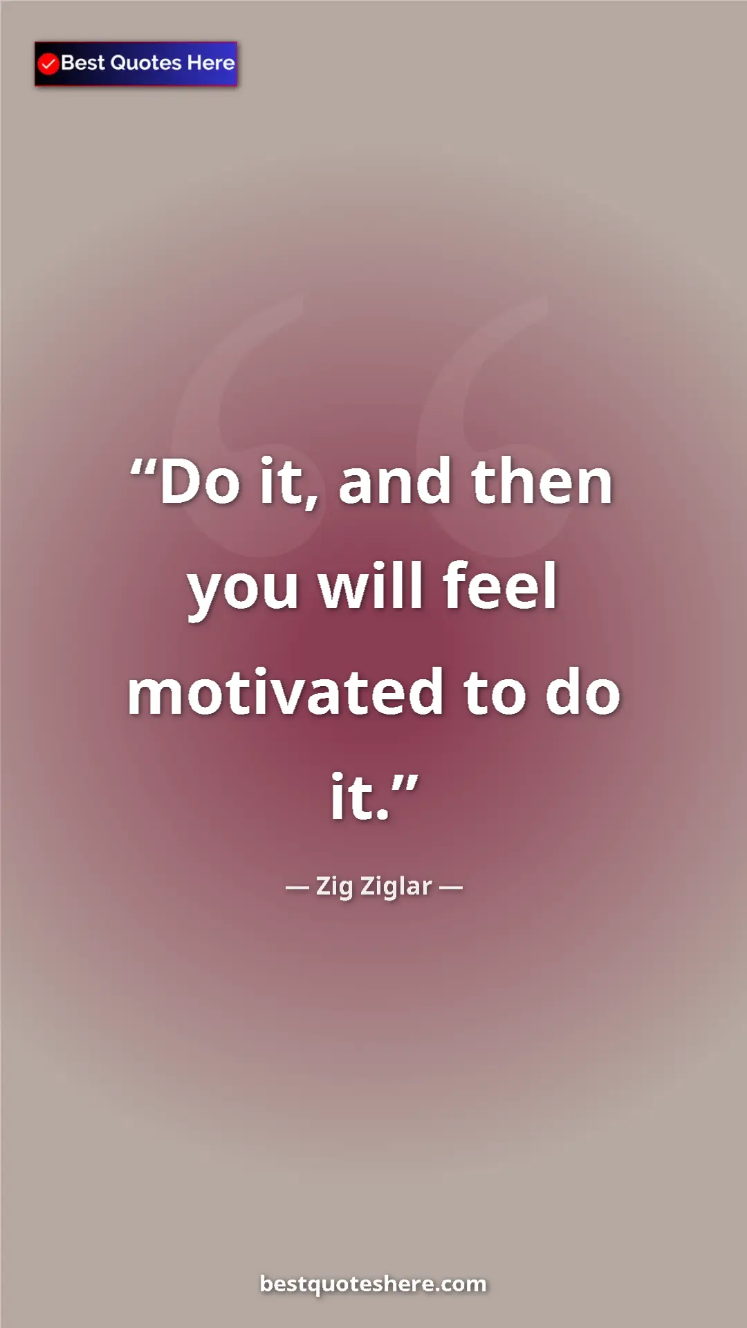 Pinterest quote poster by Zig Ziglar: "Do it, and then you will feel motivated to do it."