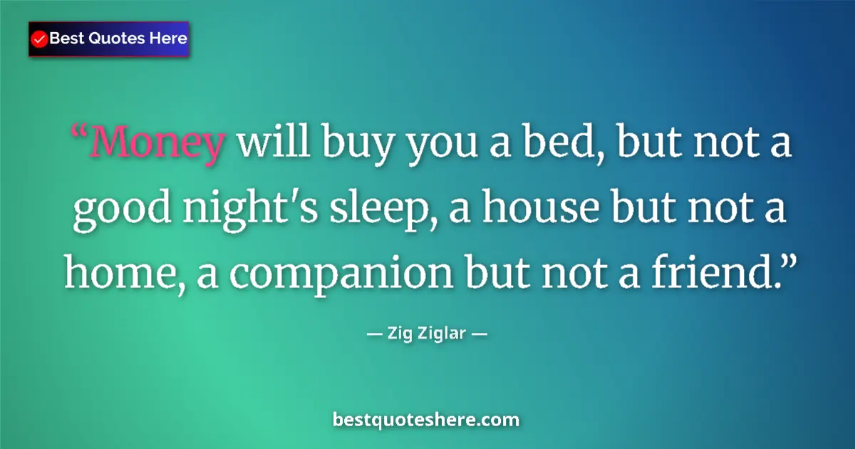 Quote by Zig Ziglar: Money will buy you a bed, but not a good night's s