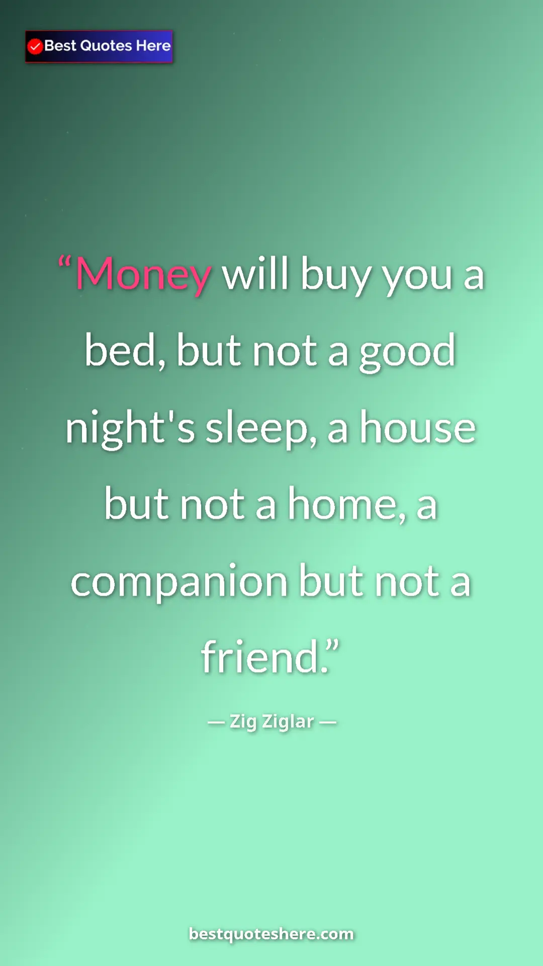 Pinterest quote poster by Zig Ziglar: "Money will buy you a bed, but not a good night's sleep, a..."