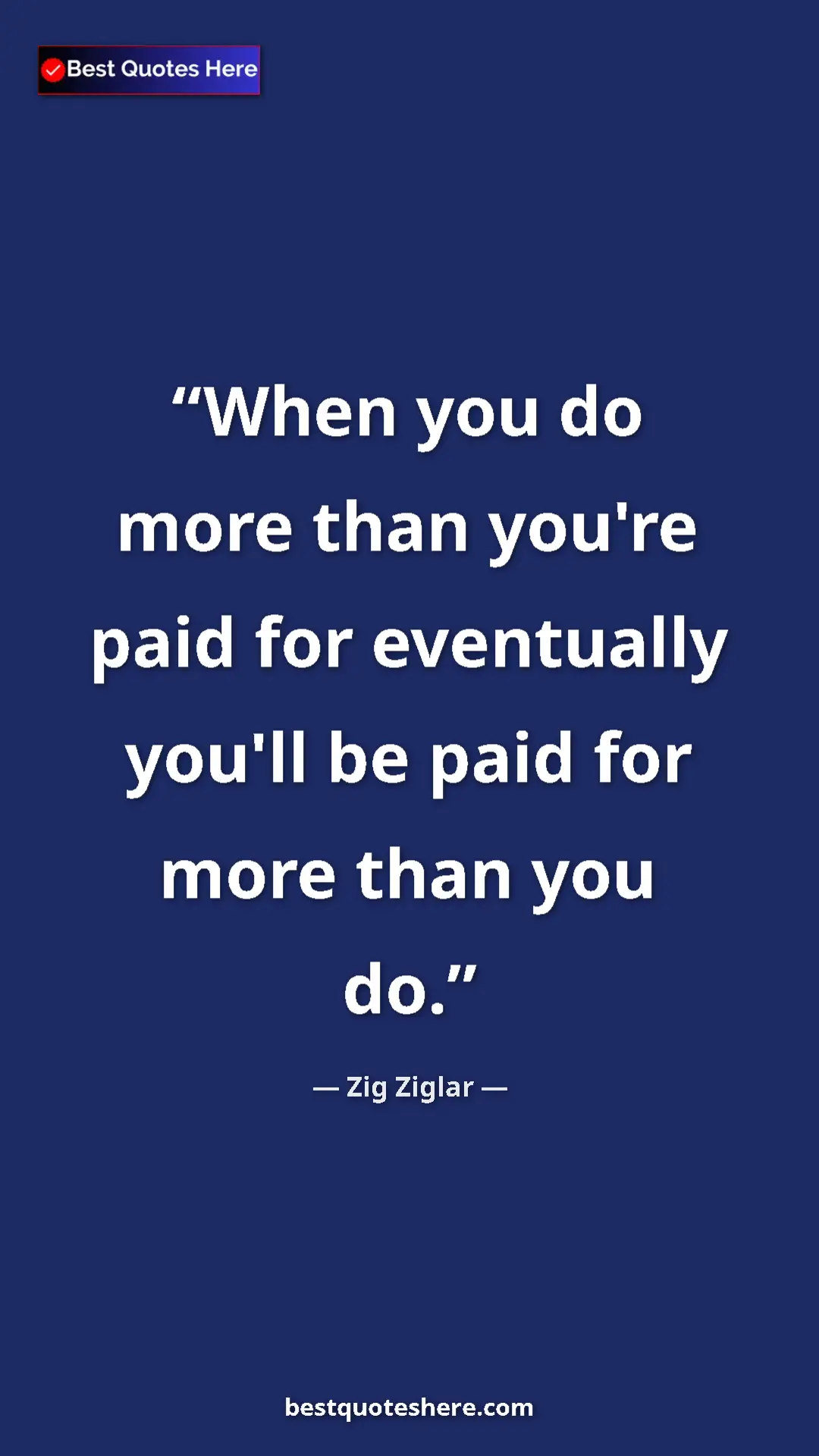 Pinterest quote poster by Zig Ziglar: "When you do more than you're paid for eventually you'll be..."