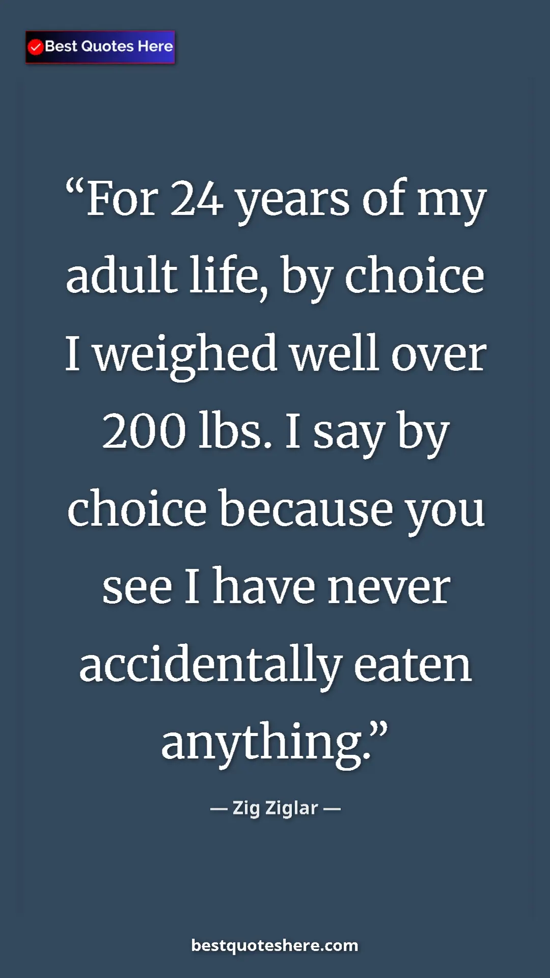 Pinterest quote poster by Zig Ziglar: "For 24 years of my adult life, by choice I weighed well..."