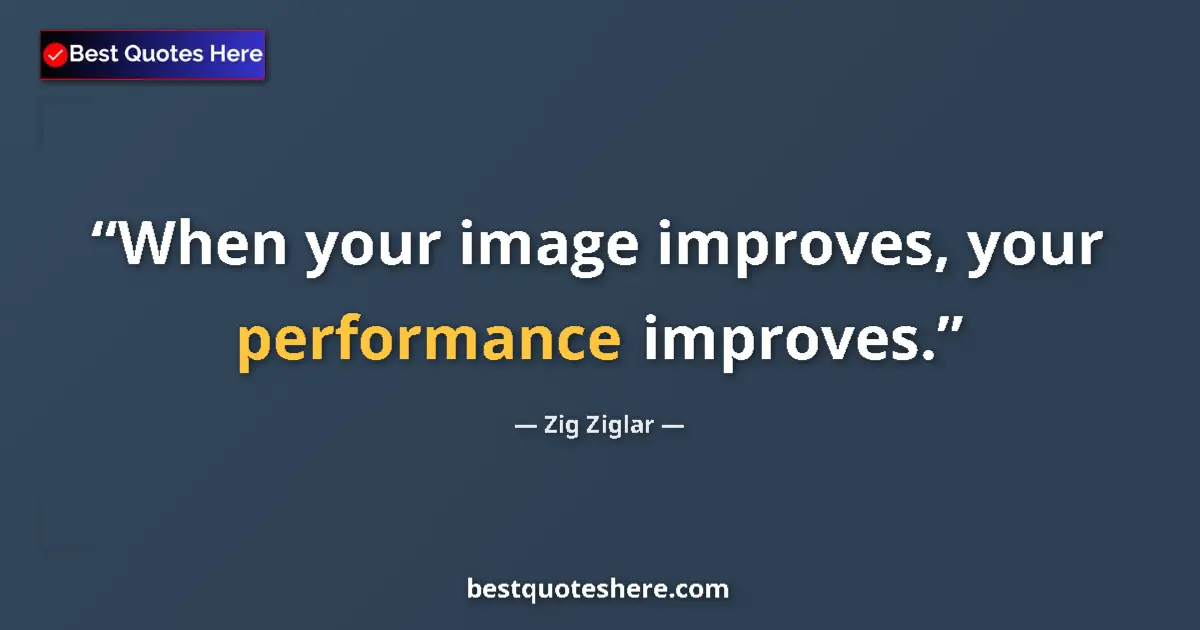 Quote by Zig Ziglar: When your image improves, your performance improves....