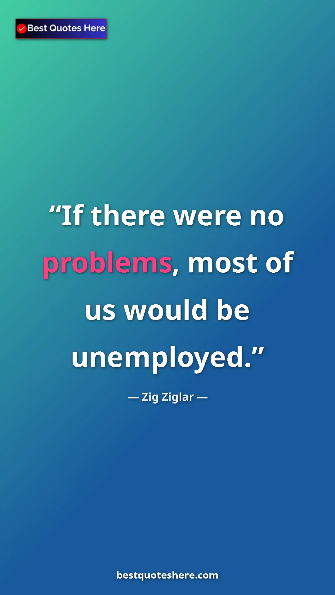 Pinterest quote poster by Zig Ziglar: "If there were no problems, most of us would be unemployed."