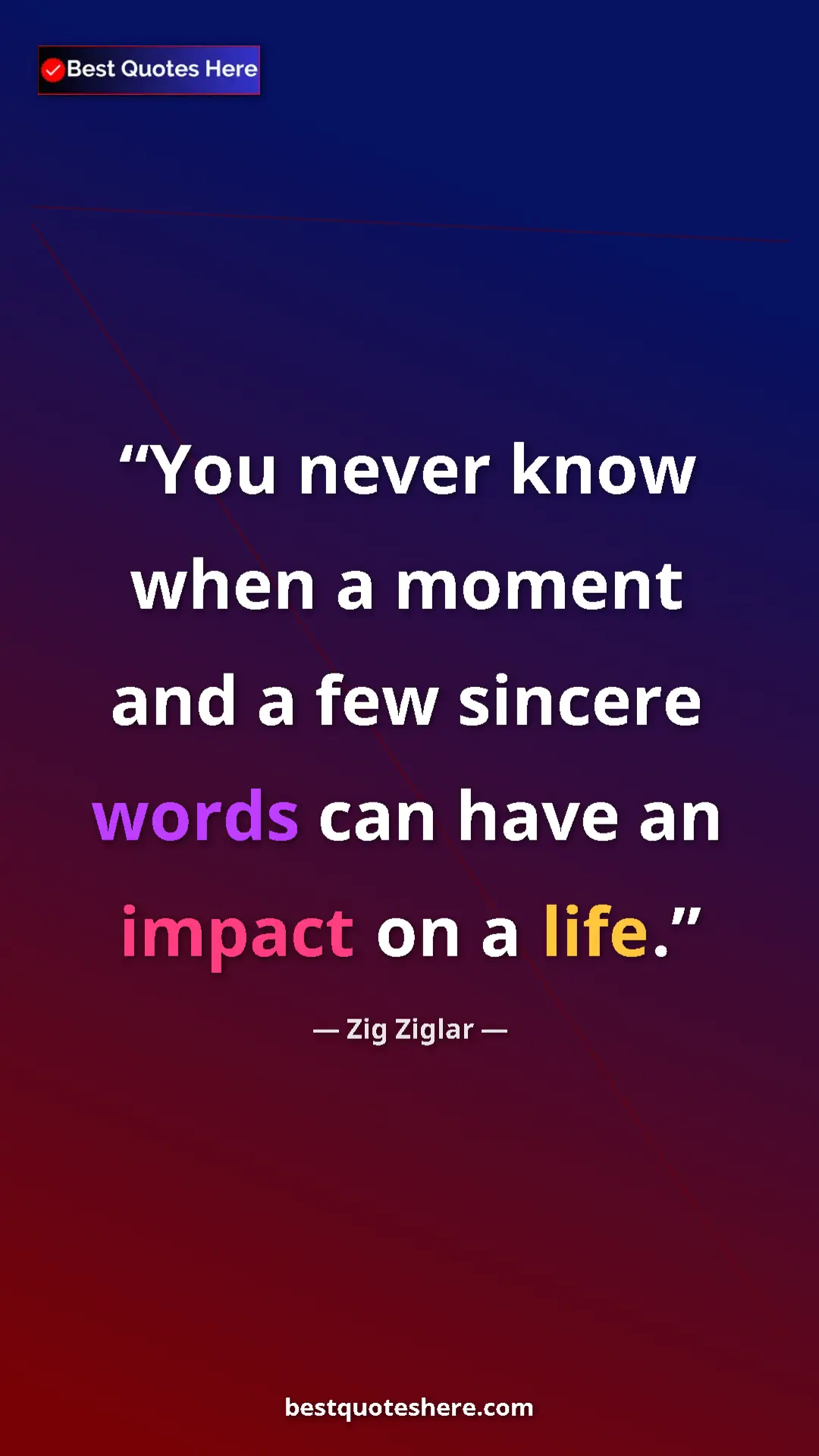 Pinterest quote poster by Zig Ziglar: "You never know when a moment and a few sincere words can..."