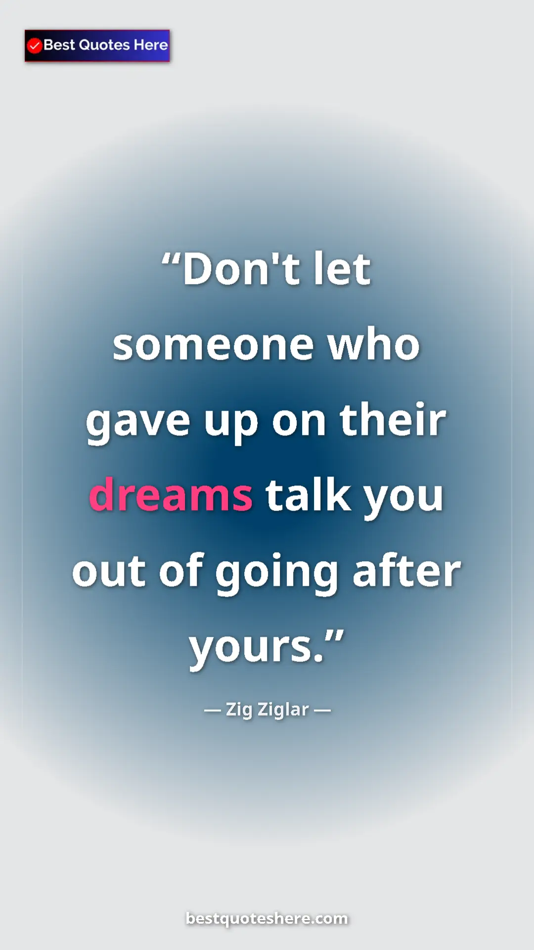 Pinterest quote poster by Zig Ziglar: "Don't let someone who gave up on their dreams talk you out..."