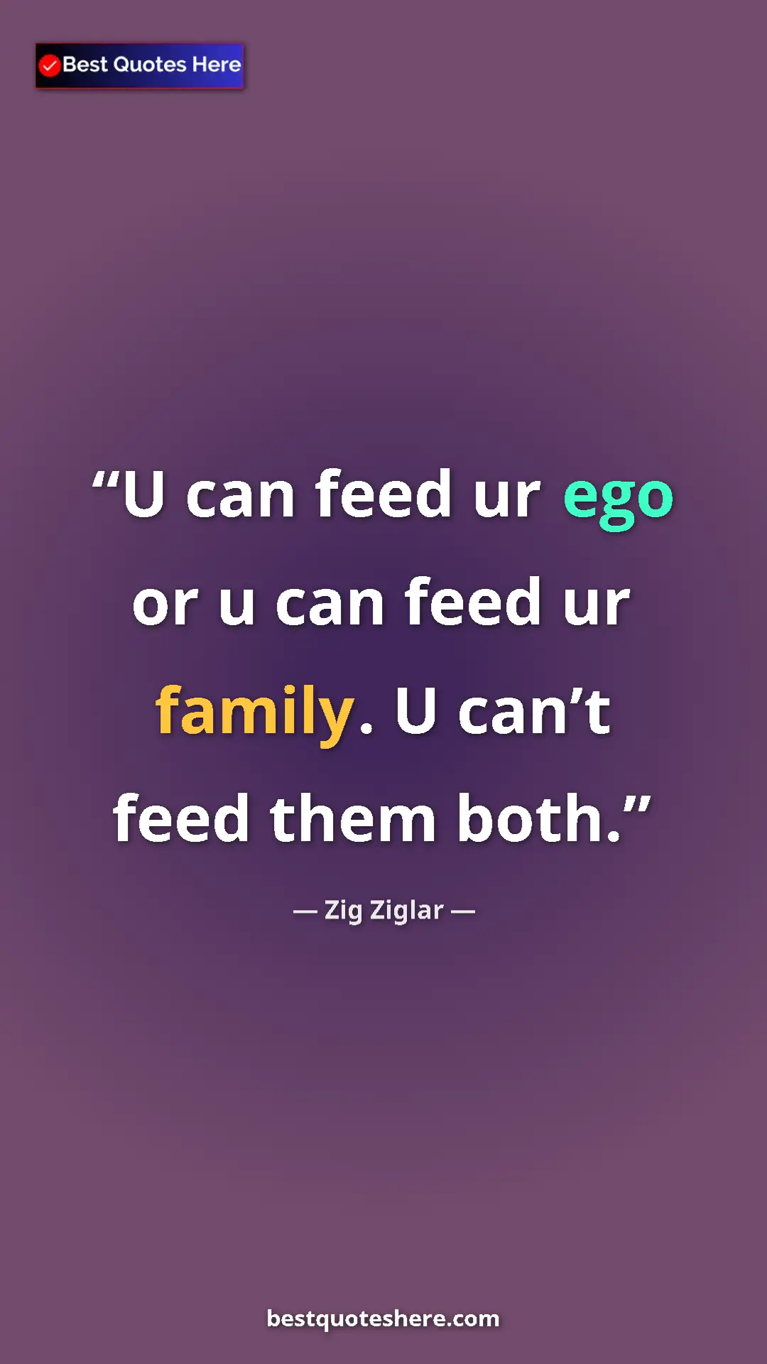 Pinterest quote poster by Zig Ziglar: "U can feed ur ego or u can feed ur family. U can’t feed..."