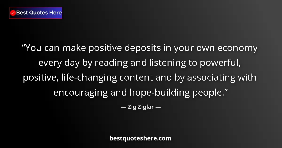 Quote by Zig Ziglar: You can make positive deposits in your own economy