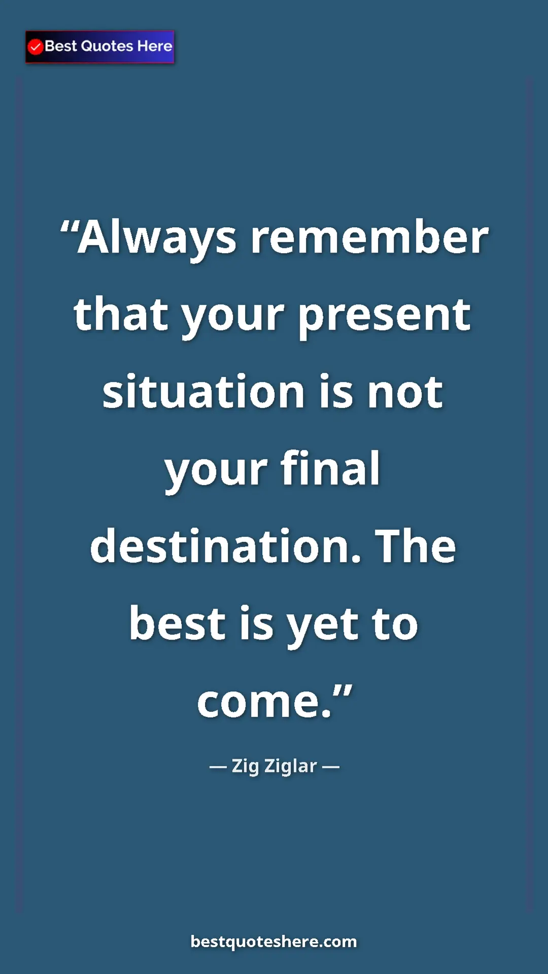 Pinterest quote poster by Zig Ziglar: "Always remember that your present situation is not your..."