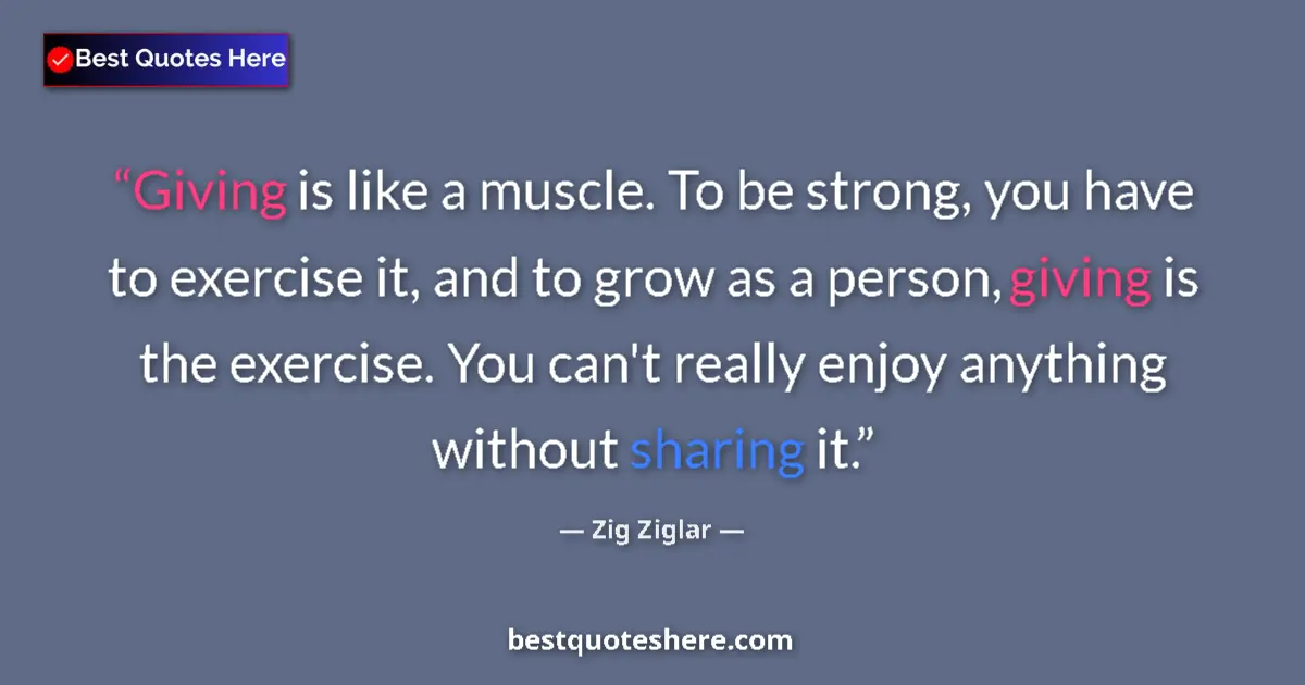 Quote by Zig Ziglar: Giving is like a muscle. To be strong, you have to exercise it, and to grow as a person, giving is t...