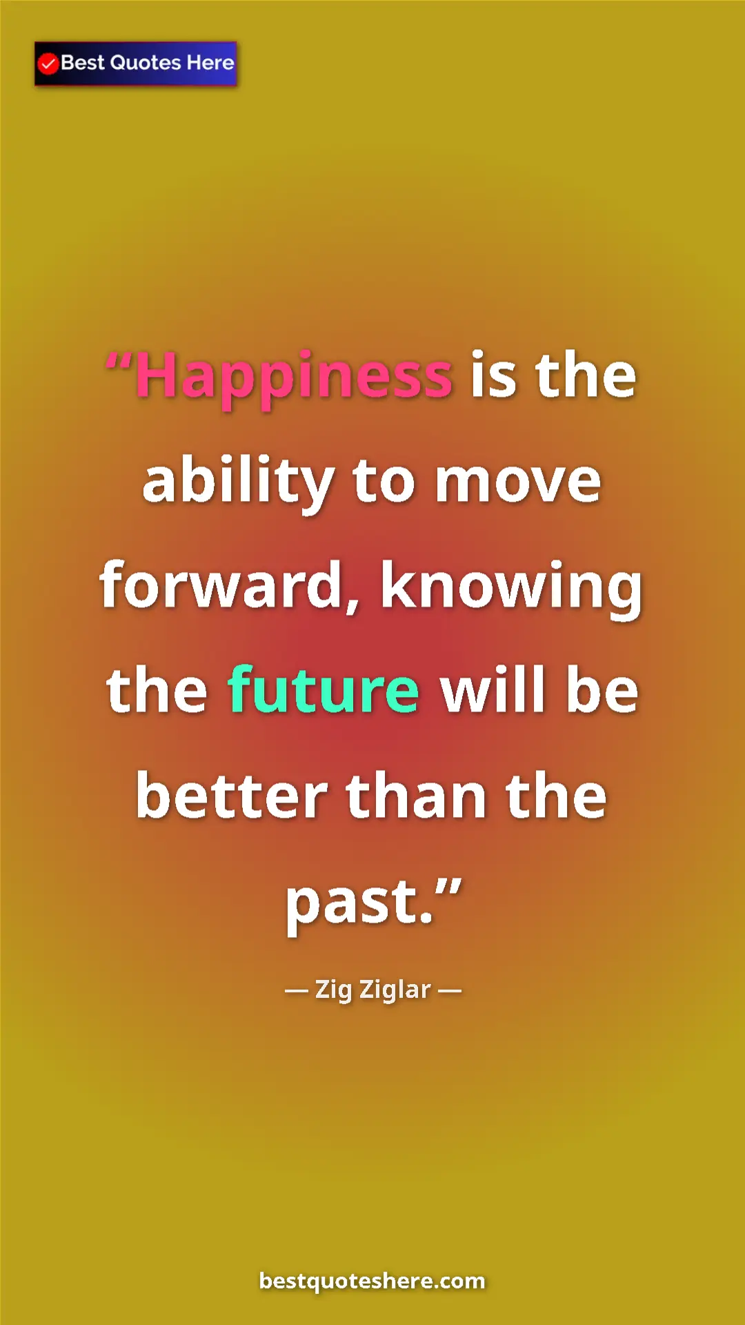 Pinterest quote poster by Zig Ziglar: "Happiness is the ability to move forward, knowing the..."