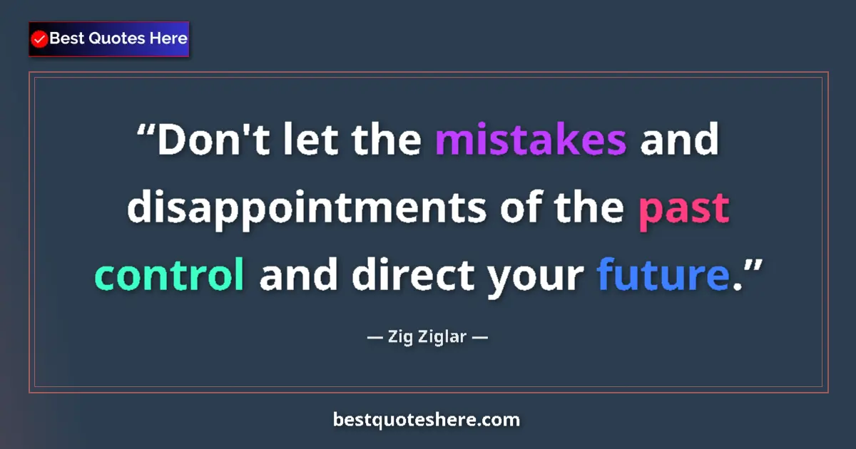 Quote by Zig Ziglar: Don't let the mistakes and disappointments of the past control and direct your future....
