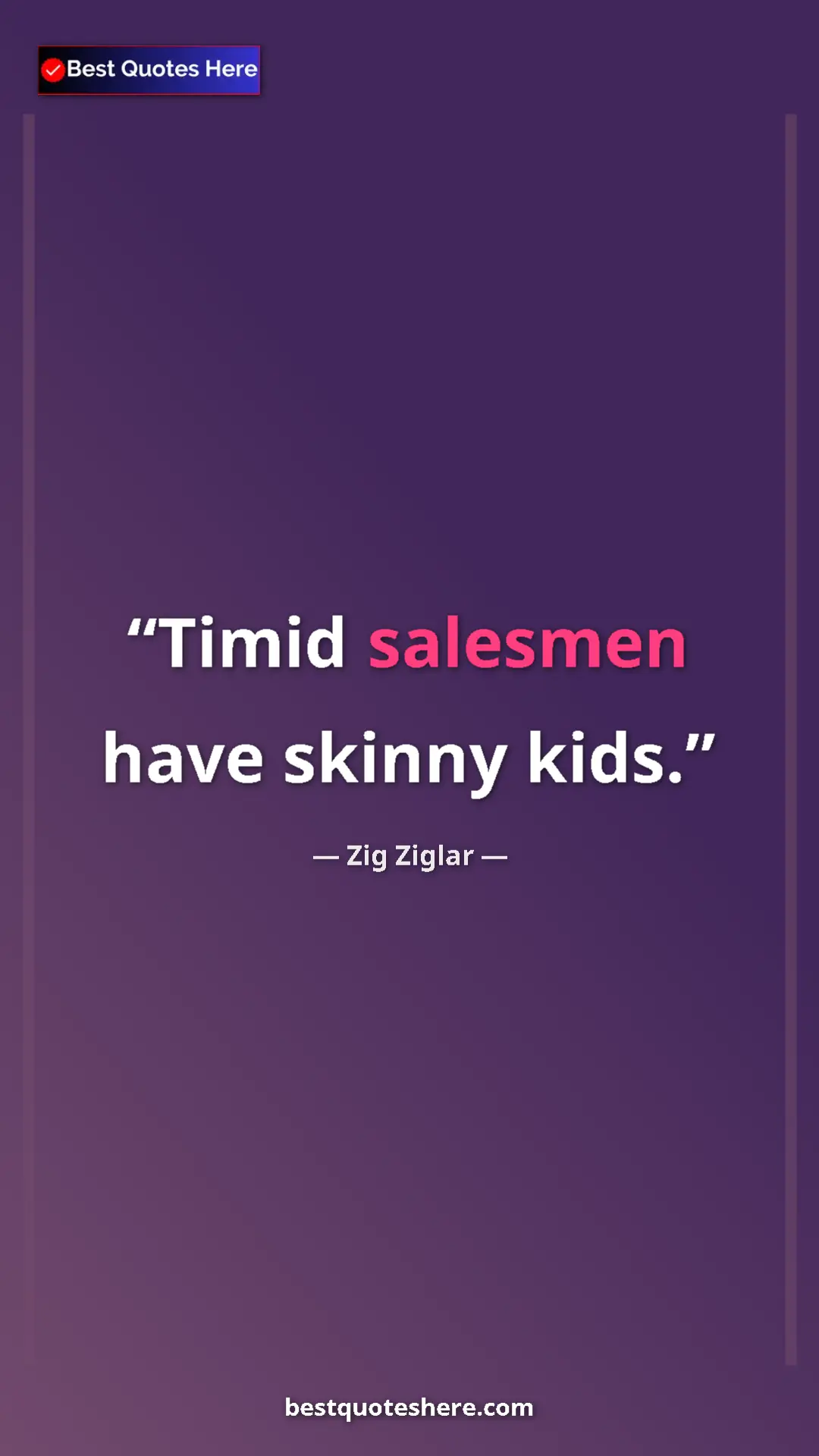 Pinterest quote poster by Zig Ziglar: "Timid salesmen have skinny kids."