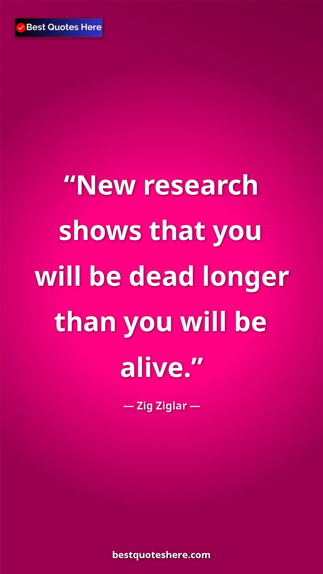 Pinterest quote poster by Zig Ziglar: "New research shows that you will be dead longer than you..."