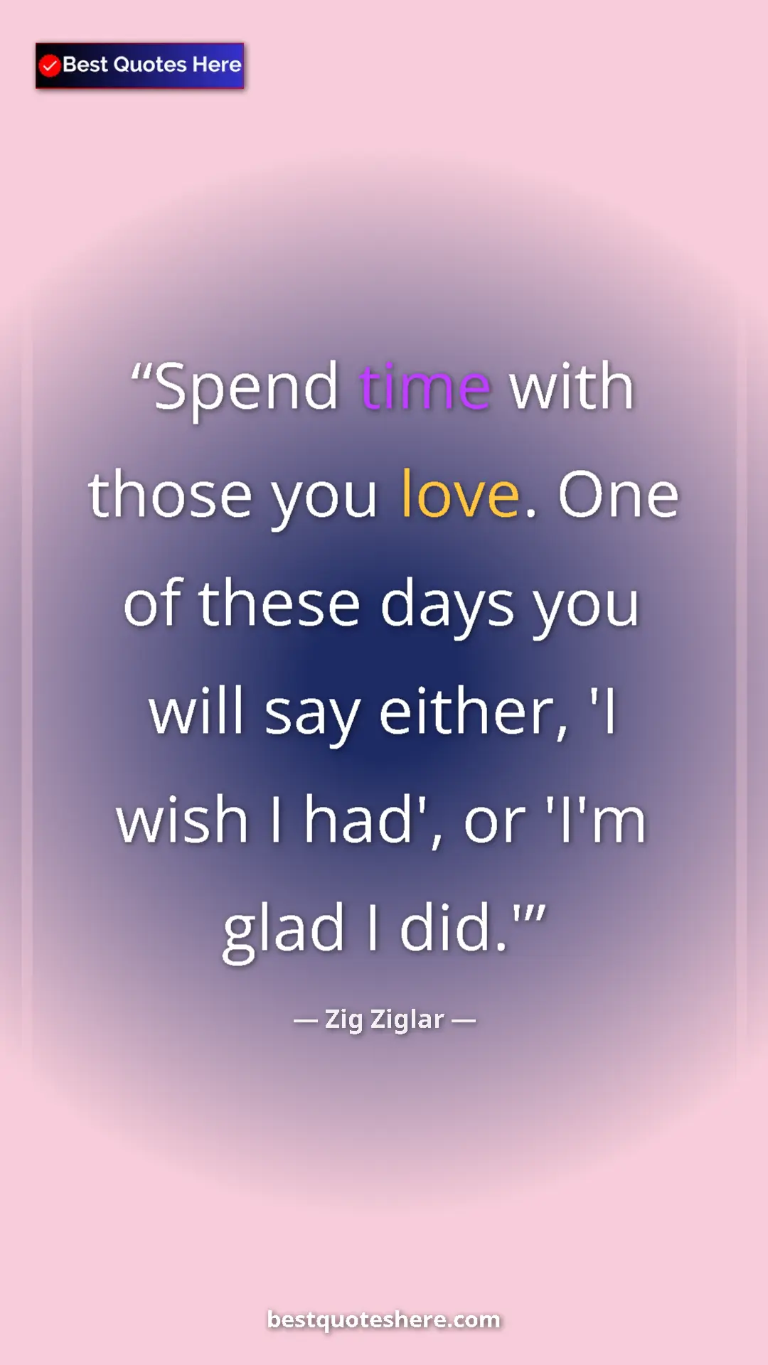 Pinterest quote poster by Zig Ziglar: "Spend time with those you love. One of these days you will..."