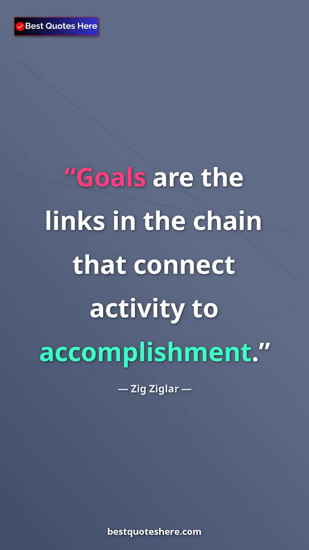Pinterest quote poster by Zig Ziglar: "Goals are the links in the chain that connect activity to..."