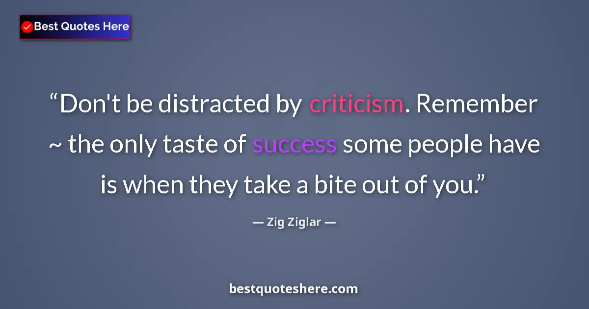 Quote by Zig Ziglar: Don't be distracted by criticism. Remember ~ the only taste of success some people have is when they...