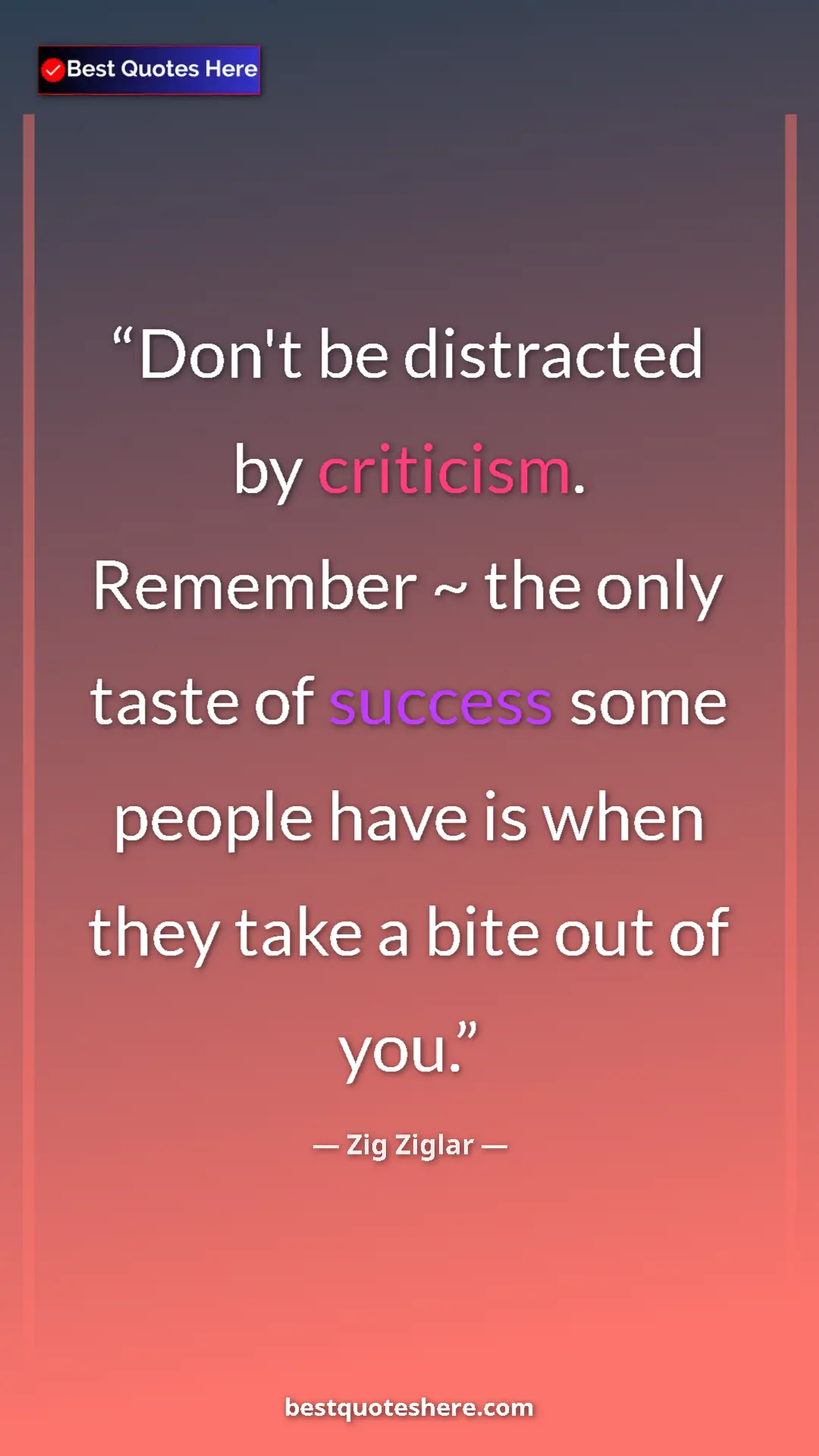 Pinterest quote poster by Zig Ziglar: "Don't be distracted by criticism. Remember ~ the only taste..."