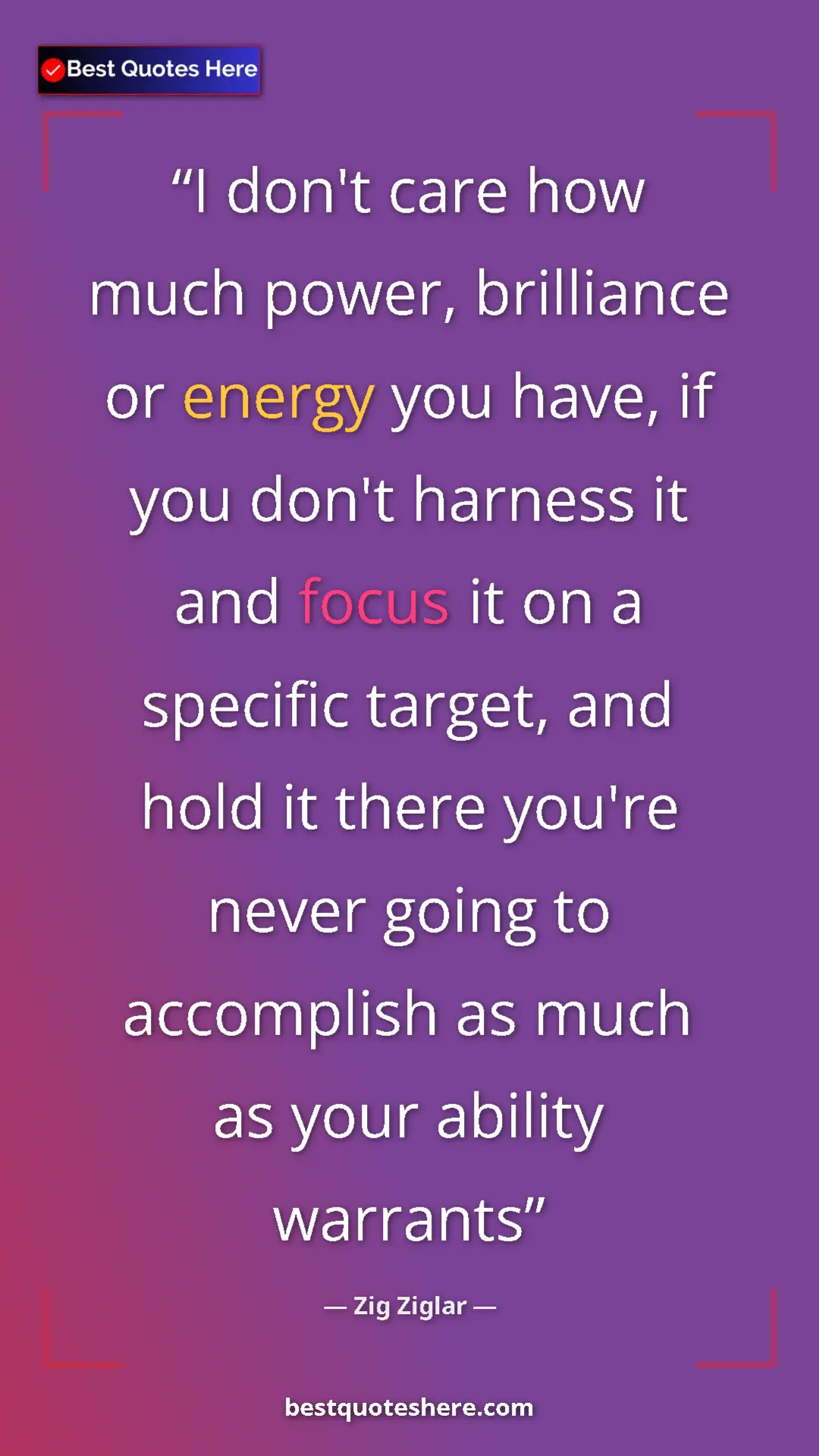 Pinterest quote poster by Zig Ziglar: "I don't care how much power, brilliance or energy you have,..."