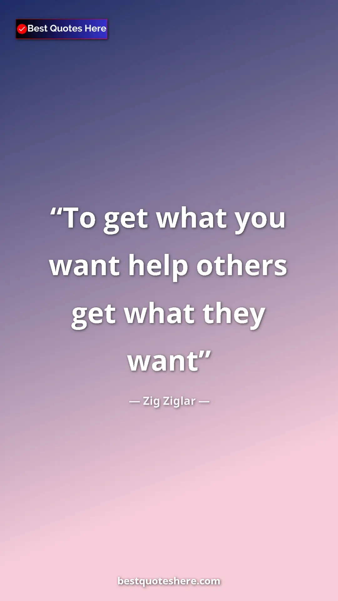 Pinterest quote poster by Zig Ziglar: "To get what you want help others get what they want"