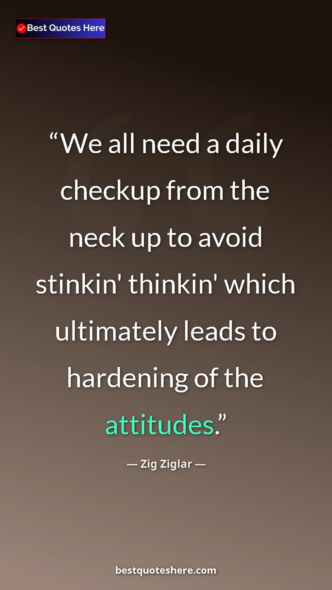 Pinterest quote poster by Zig Ziglar: "We all need a daily checkup from the neck up to avoid..."