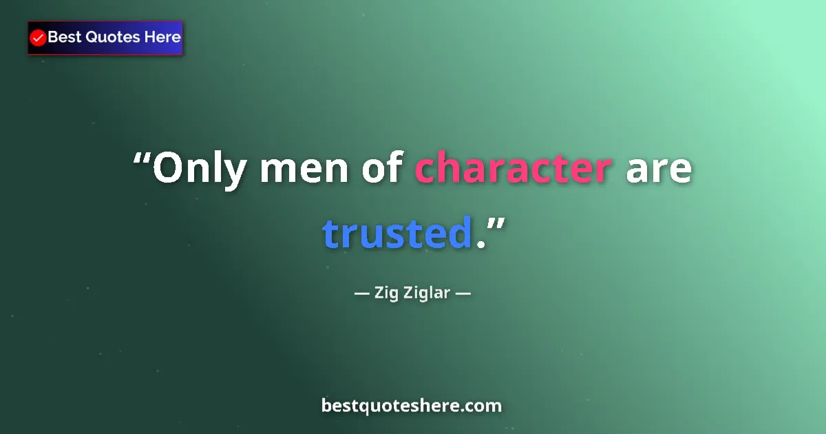Quote by Zig Ziglar: Only men of character are trusted....