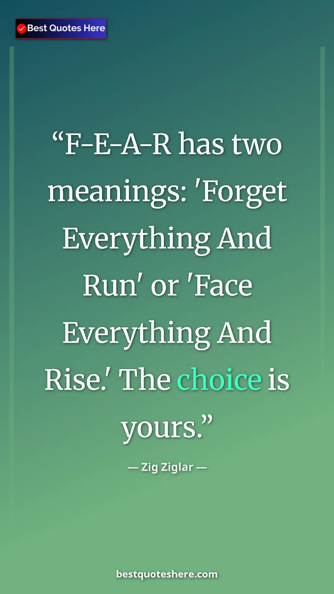 Pinterest quote poster by Zig Ziglar: "F-E-A-R has two meanings: 'Forget Everything And Run' or..."