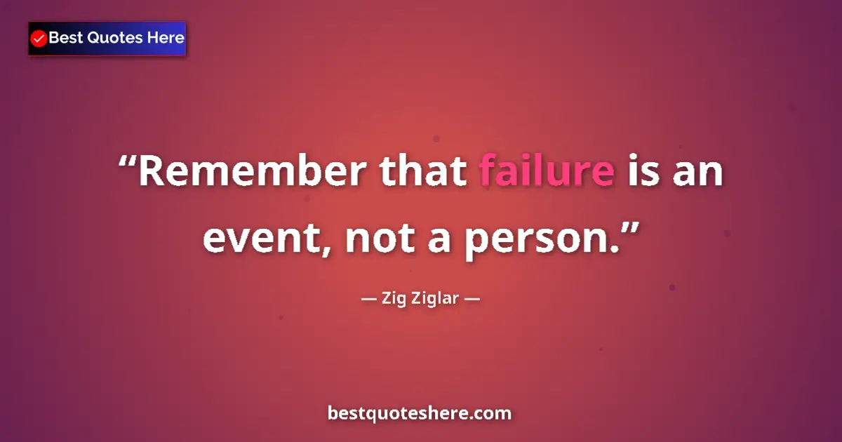 Quote by Zig Ziglar: Remember that failure is an event, not a person....
