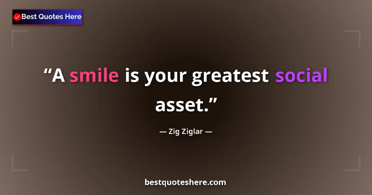 Quote by Zig Ziglar: A smile is your greatest social asset....