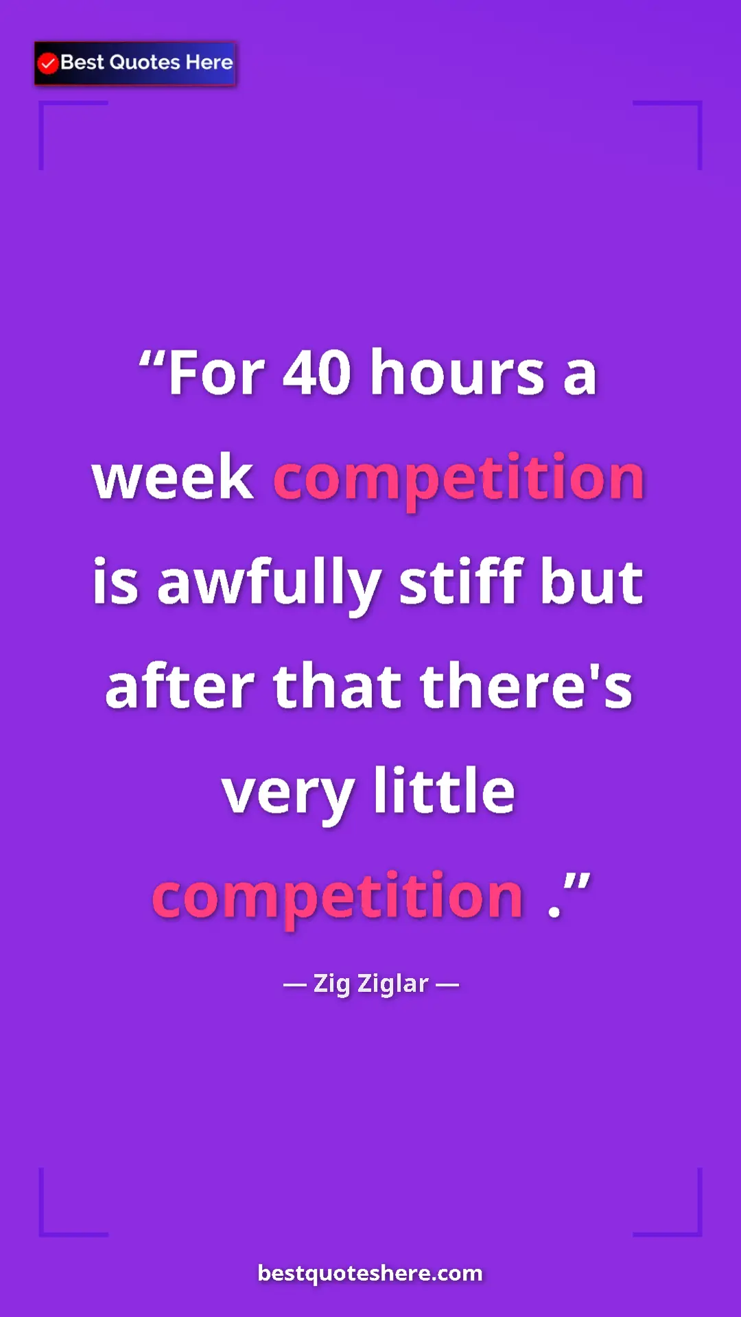 Pinterest quote poster by Zig Ziglar: "For 40 hours a week competition is awfully stiff but after..."