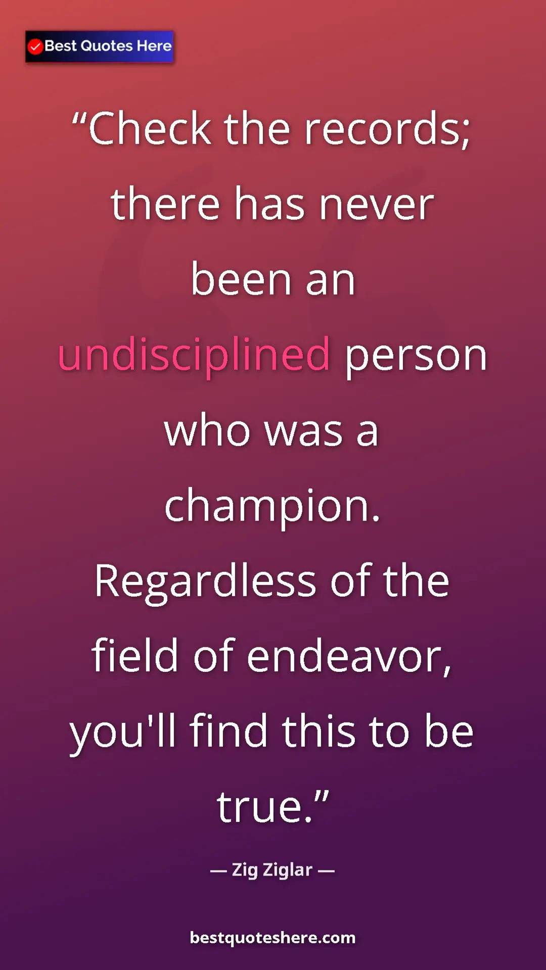 Pinterest quote poster by Zig Ziglar: "Check the records; there has never been an undisciplined..."