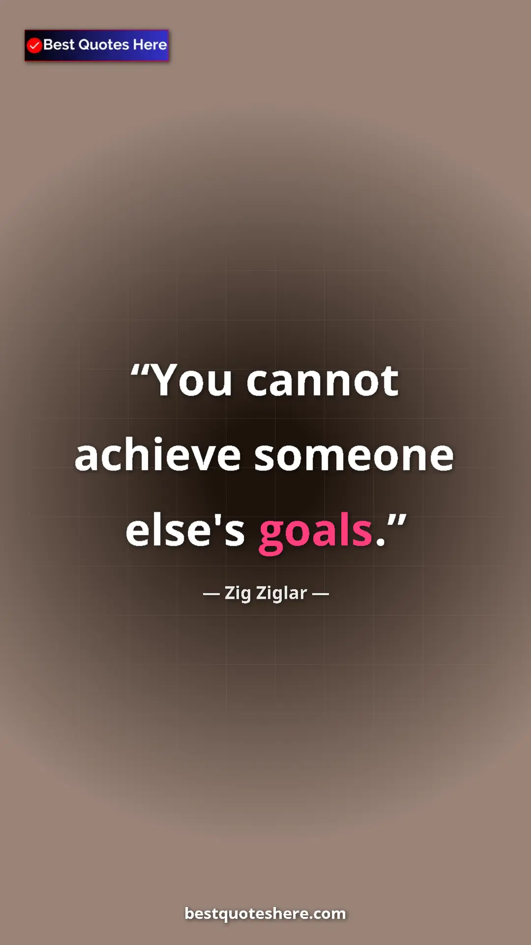 Pinterest quote poster by Zig Ziglar: "You cannot achieve someone else's goals."